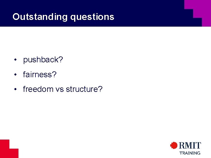 Outstanding questions • pushback? • fairness? • freedom vs structure? 