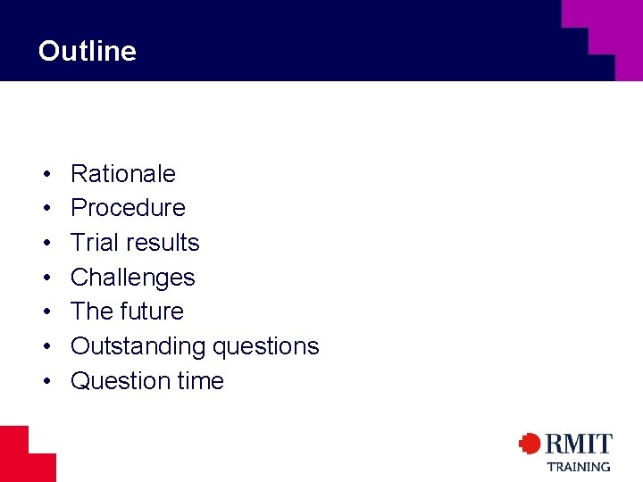 Outline • • Rationale Procedure Trial results Challenges The future Outstanding questions Question time