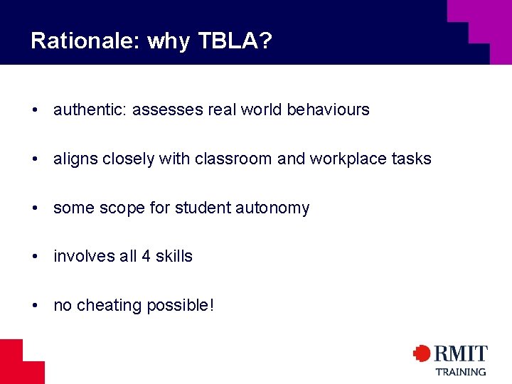 Rationale: why TBLA? • authentic: assesses real world behaviours • aligns closely with classroom