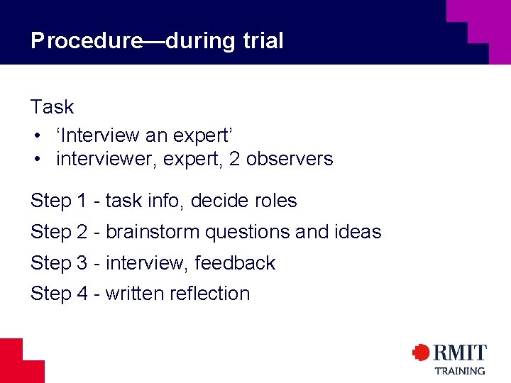 Procedure—during trial Task • ‘Interview an expert’ • interviewer, expert, 2 observers Step 1