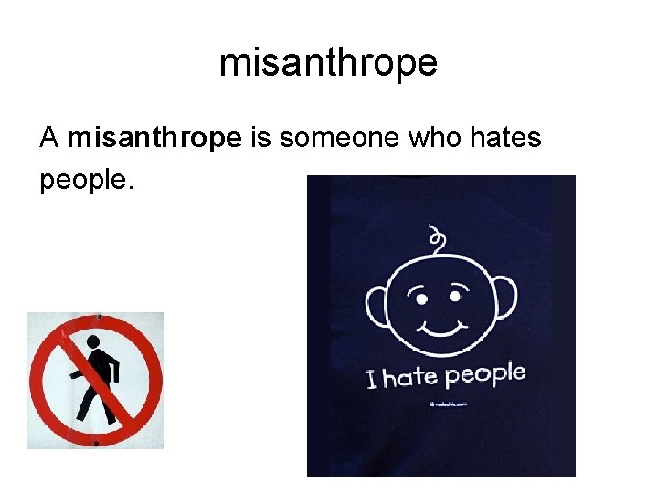 misanthrope A misanthrope is someone who hates people. 
