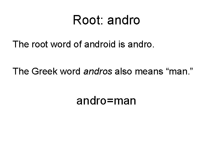 Root: andro The root word of android is andro. The Greek word andros also