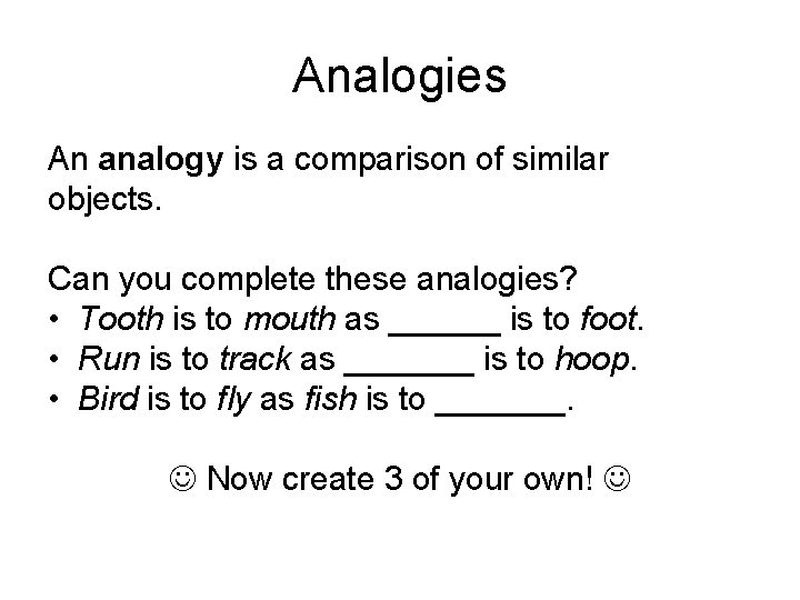 Analogies An analogy is a comparison of similar objects. Can you complete these analogies?