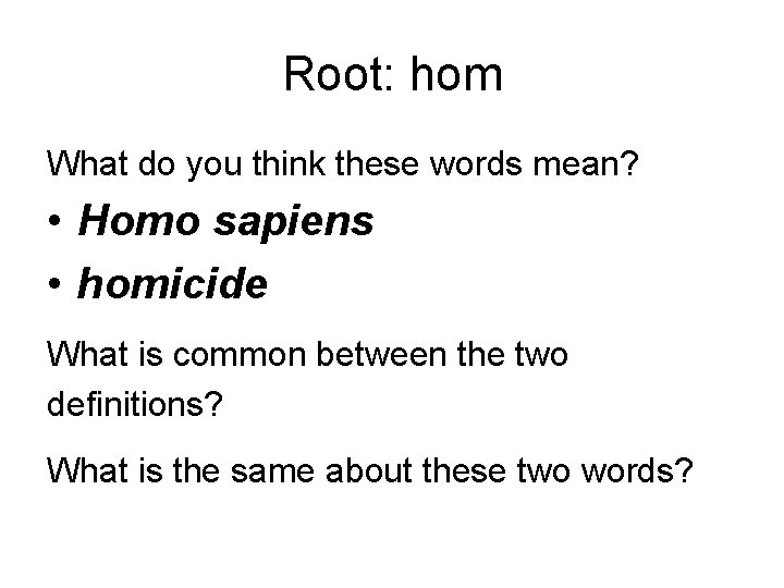 Root: hom What do you think these words mean? • Homo sapiens • homicide