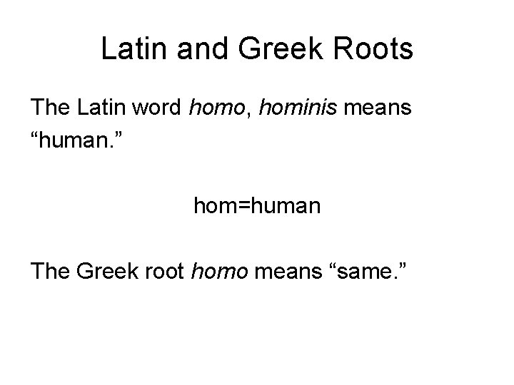 Latin and Greek Roots The Latin word homo, hominis means “human. ” hom=human The