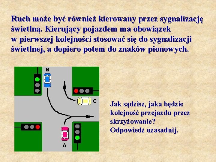 Ruch może być również kierowany przez sygnalizację świetlną. Kierujący pojazdem ma obowiązek w pierwszej