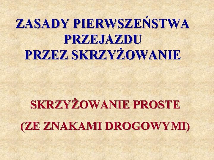 ZASADY PIERWSZEŃSTWA PRZEJAZDU PRZEZ SKRZYŻOWANIE PROSTE (ZE ZNAKAMI DROGOWYMI) 