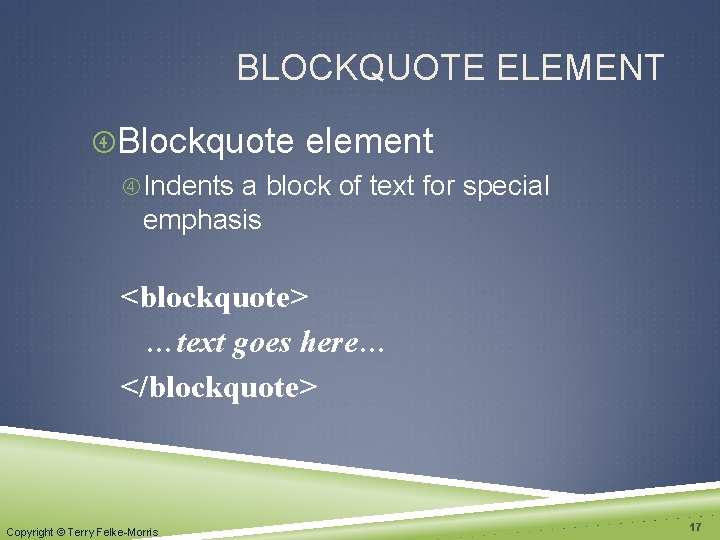 BLOCKQUOTE ELEMENT Blockquote element Indents a block of text for special emphasis <blockquote> …text
