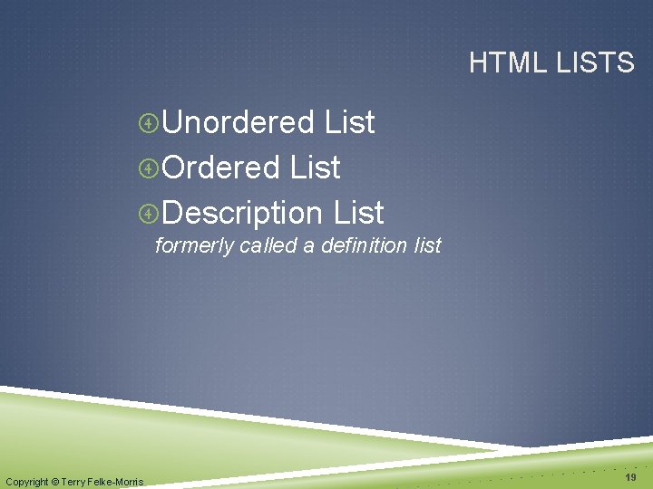 HTML LISTS Unordered List Ordered List Description List formerly called a definition list Copyright
