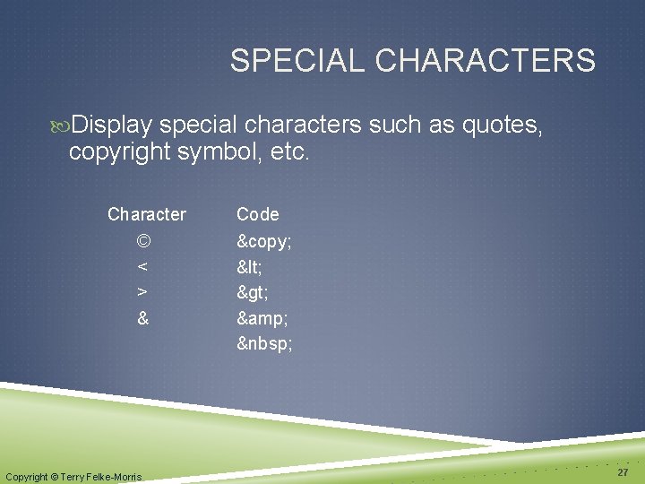 SPECIAL CHARACTERS Display special characters such as quotes, copyright symbol, etc. Character © <