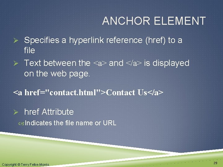ANCHOR ELEMENT Ø Specifies a hyperlink reference (href) to a file Ø Text between