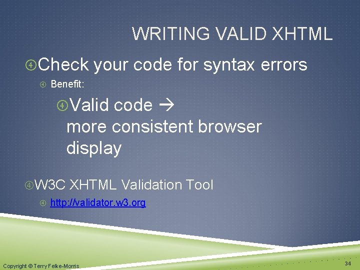 WRITING VALID XHTML Check your code for syntax errors Benefit: Valid code more consistent
