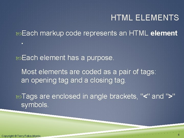 HTML ELEMENTS Each markup code represents an HTML element . Each element has a