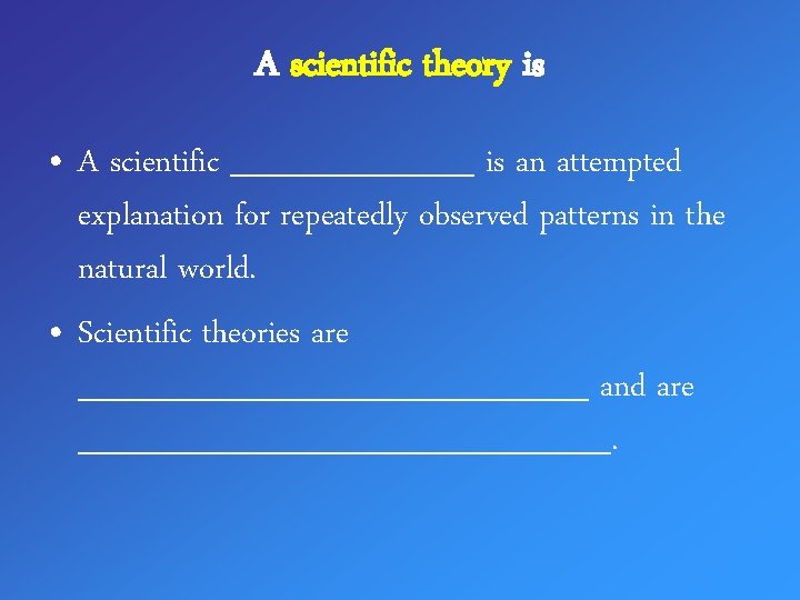 A scientific theory is • A scientific ______ is an attempted explanation for repeatedly