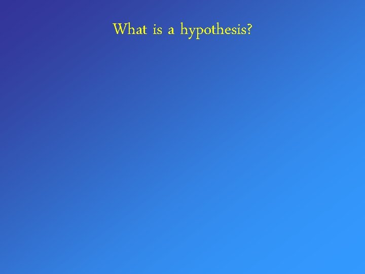 What is a hypothesis? 