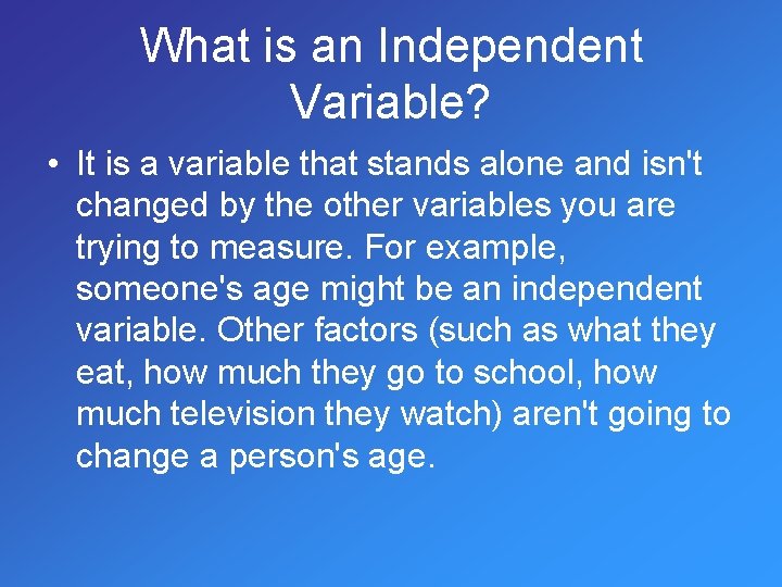 What is an Independent Variable? • It is a variable that stands alone and