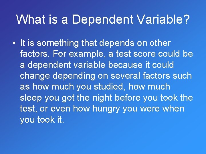 What is a Dependent Variable? • It is something that depends on other factors.