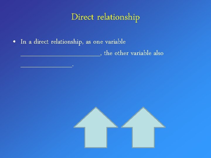 Direct relationship • In a direct relationship, as one variable _________, the other variable