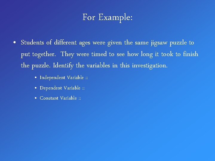 For Example: • Students of different ages were given the same jigsaw puzzle to