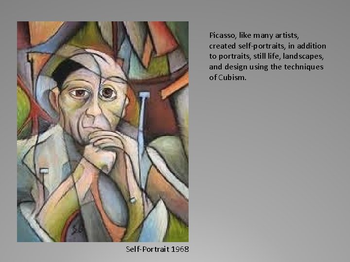 Picasso, like many artists, created self-portraits, in addition to portraits, still life, landscapes, and
