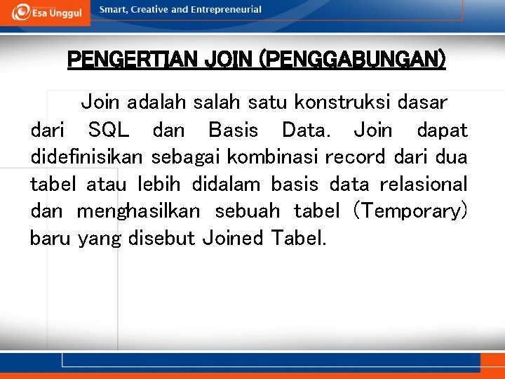PENGERTIAN JOIN (PENGGABUNGAN) Join adalah satu konstruksi dasar dari SQL dan Basis Data. Join