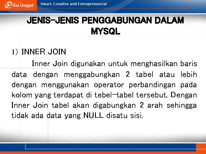 JENIS-JENIS PENGGABUNGAN DALAM MYSQL 1) INNER JOIN Inner Join digunakan untuk menghasilkan baris data
