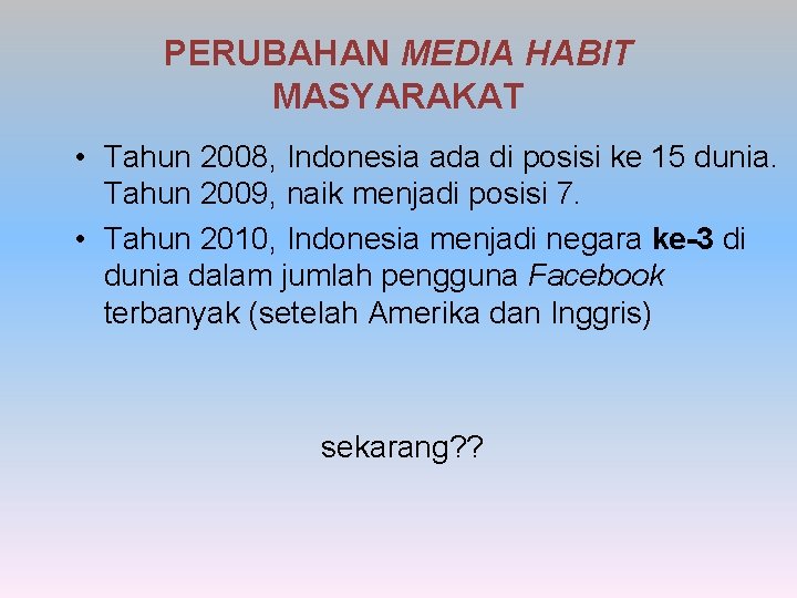 PERUBAHAN MEDIA HABIT MASYARAKAT • Tahun 2008, Indonesia ada di posisi ke 15 dunia.