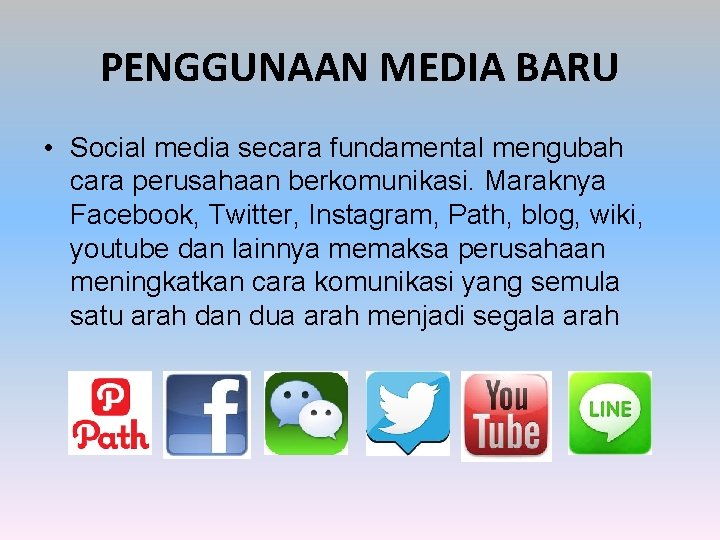 PENGGUNAAN MEDIA BARU • Social media secara fundamental mengubah cara perusahaan berkomunikasi. Maraknya Facebook,
