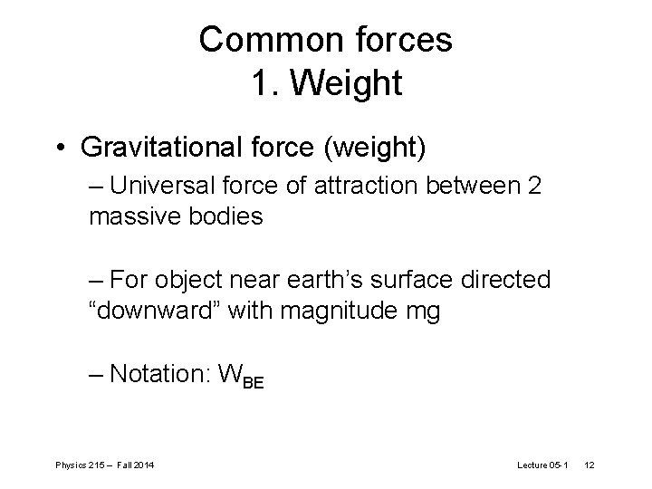 Common forces 1. Weight • Gravitational force (weight) – Universal force of attraction between