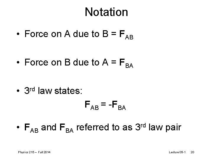 Notation • Force on A due to B = FAB • Force on B