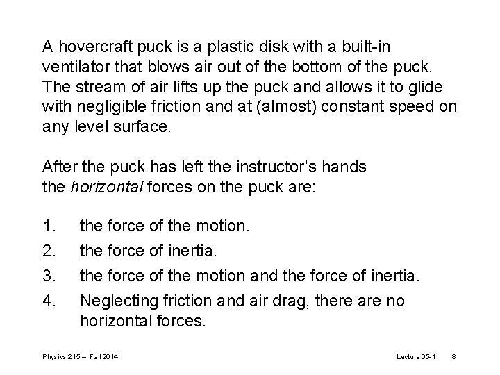 A hovercraft puck is a plastic disk with a built-in ventilator that blows air