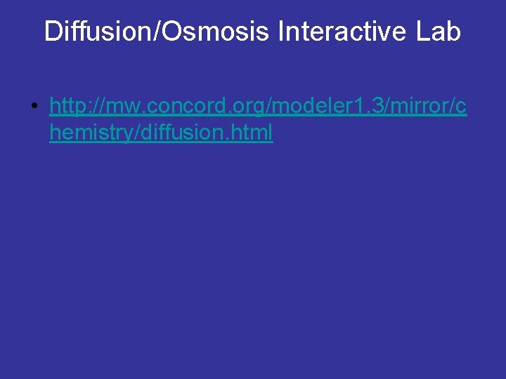 Diffusion/Osmosis Interactive Lab • http: //mw. concord. org/modeler 1. 3/mirror/c hemistry/diffusion. html 
