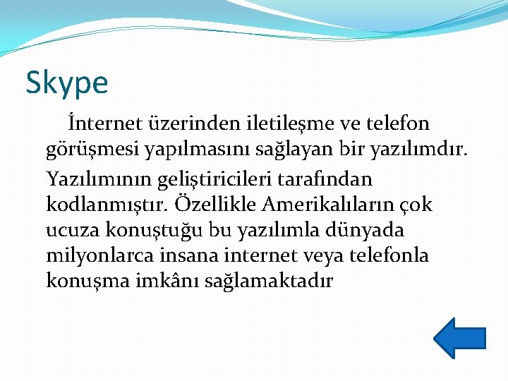 Skype İnternet üzerinden iletileşme ve telefon görüşmesi yapılmasını sağlayan bir yazılımdır. Yazılımının geliştiricileri tarafından