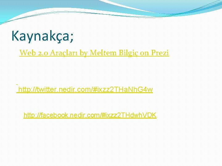 Kaynakça; Web 2. 0 Araçları by Meltem Bilgiç on Prezi http: //twitter. nedir. com/#ixzz