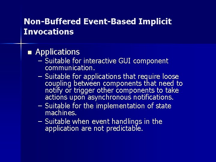 Non-Buffered Event-Based Implicit Invocations n Applications – Suitable for interactive GUI component communication. – Non-Buffered Event-Based Implicit Invocations n Applications – Suitable for interactive GUI component communication. –