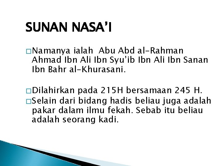 SUNAN NASA’I �Namanya ialah Abu Abd al-Rahman Ahmad Ibn Ali Ibn Syu’ib Ibn Ali