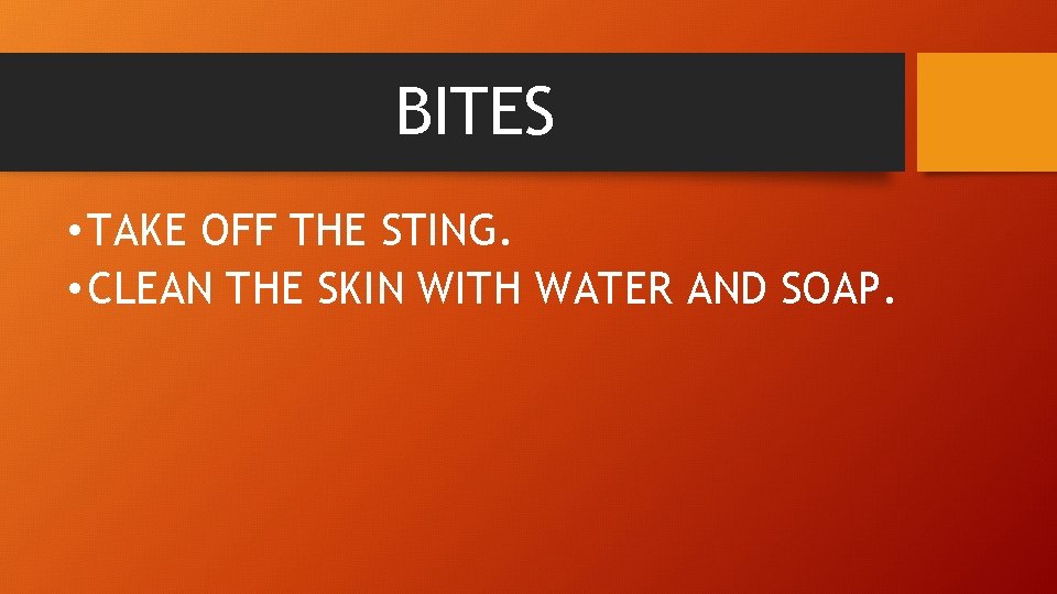 BITES • TAKE OFF THE STING. • CLEAN THE SKIN WITH WATER AND SOAP.