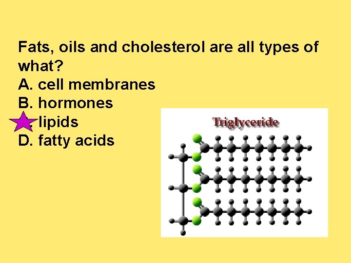 Fats, oils and cholesterol are all types of what? A. cell membranes B. hormones