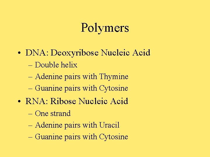 Polymers • DNA: Deoxyribose Nucleic Acid – Double helix – Adenine pairs with Thymine