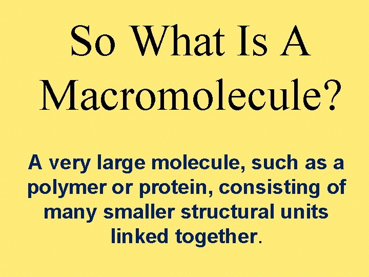 So What Is A Macromolecule? A very large molecule, such as a polymer or