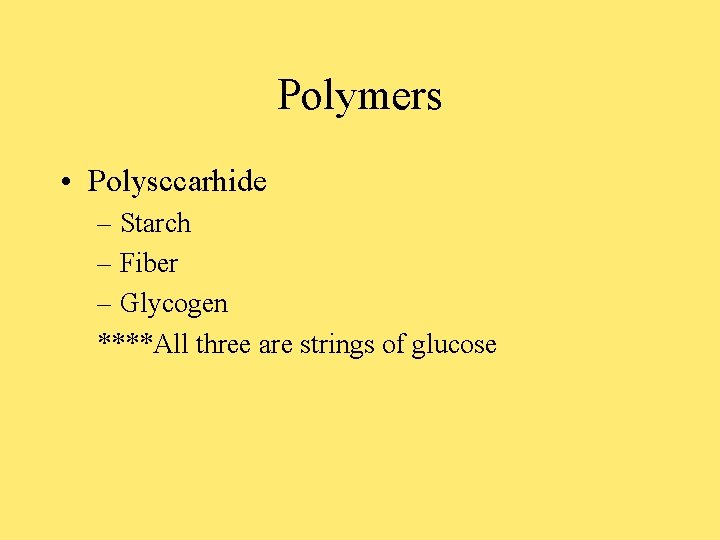 Polymers • Polysccarhide – Starch – Fiber – Glycogen ****All three are strings of