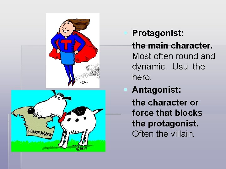 § Protagonist: the main character. Most often round and dynamic. Usu. the hero. §