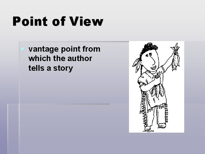 Point of View § vantage point from which the author tells a story 