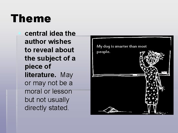 Theme § central idea the author wishes to reveal about the subject of a