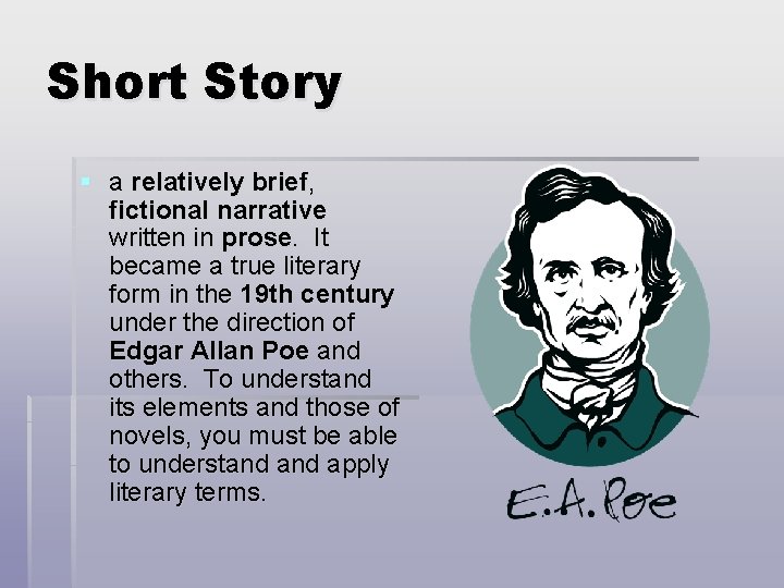 Short Story § a relatively brief, fictional narrative written in prose. It became a