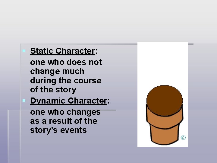 § Static Character: one who does not change much during the course of the