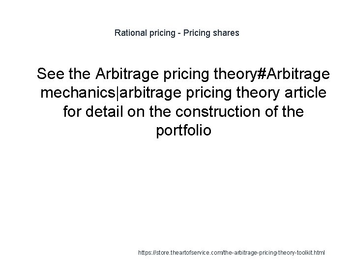 Rational pricing - Pricing shares 1 See the Arbitrage pricing theory#Arbitrage mechanics|arbitrage pricing theory