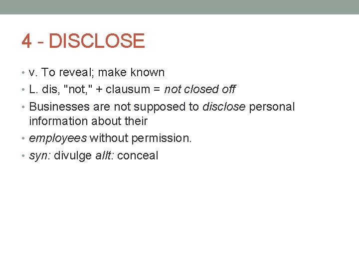 4 - DISCLOSE • v. To reveal; make known • L. dis, "not, "