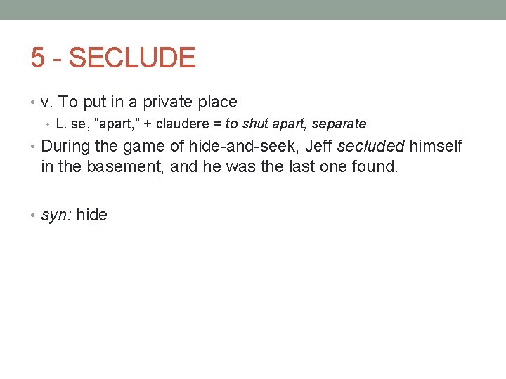 5 - SECLUDE • v. To put in a private place • L. se,