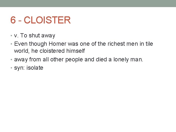 6 - CLOISTER • v. To shut away • Even though Homer was one